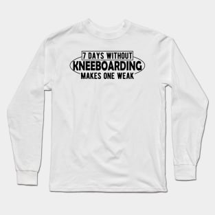 Kneeboarding - 7 days without kneeboarding makes one weak Long Sleeve T-Shirt